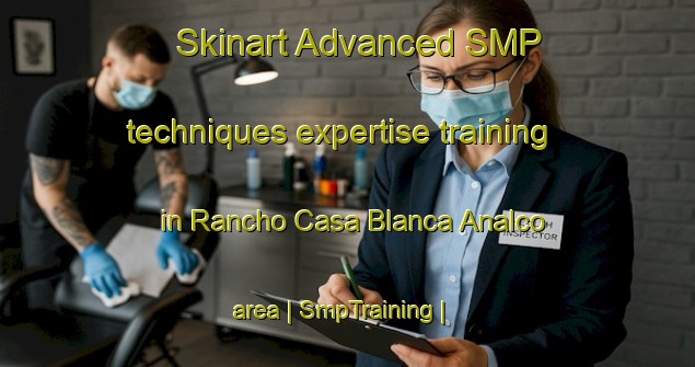 Skinart Advanced SMP techniques expertise training in Rancho Casa Blanca Analco area | SmpTraining | SmpClasses | SkinartTraining-Mexico